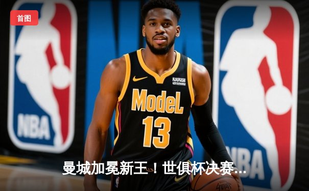 曼城加冕新王！世俱杯决赛4-0横扫弗鲁米嫩塞，阿尔瓦雷斯双响创历史