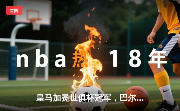 皇马加冕世俱杯冠军，巴尔韦德当选赛事MVP