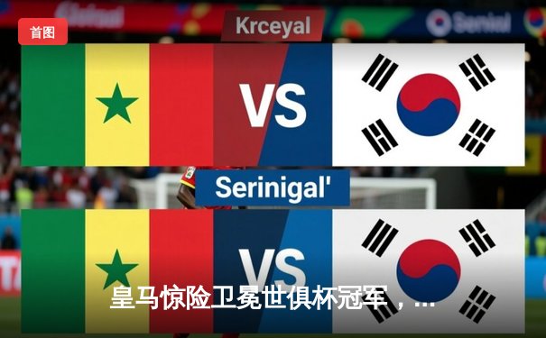 皇马惊险卫冕世俱杯冠军，维尼修斯加时绝杀创造历史