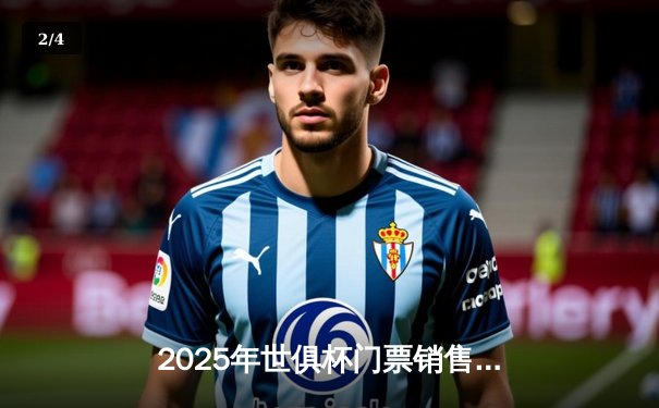 2025年世俱杯门票销售火爆，曼城与弗拉门戈焦点对决引全球关注 - 2