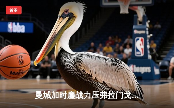 曼城加时鏖战力压弗拉门戈，首夺世俱杯冠军铸就年度五冠伟业