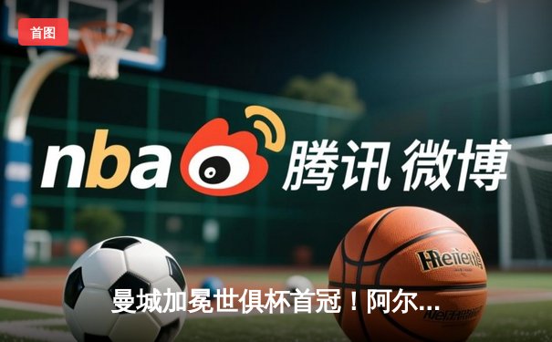 曼城加冕世俱杯首冠！阿尔瓦雷斯双响，福登闪耀中场定乾坤