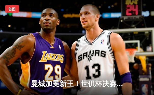 曼城加冕新王！世俱杯决赛4-0横扫弗鲁米嫩塞，阿尔瓦雷斯双响创历史