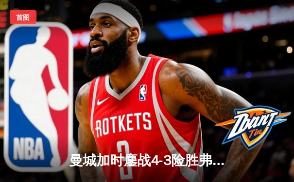 曼城加时鏖战4-3险胜弗拉门戈，首夺世俱杯冠军创历史