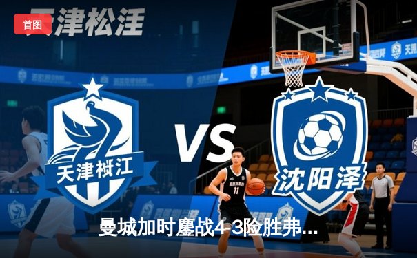 曼城加时鏖战4-3险胜弗拉门戈，首夺世俱杯冠军创历史