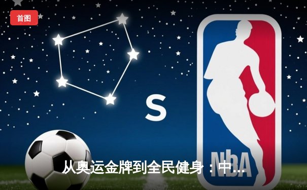 从奥运金牌到全民健身：中国体育产业的双轨转型与未来挑战
